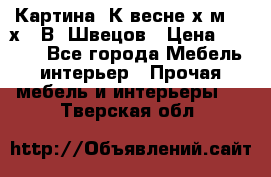 	 Картина“ К весне“х.м. 30х40 В. Швецов › Цена ­ 6 000 - Все города Мебель, интерьер » Прочая мебель и интерьеры   . Тверская обл.
